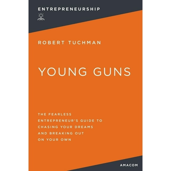 Young Guns: The Fearless Entrepreneur's Guide to Chasing Your Dreams and Breaking Out on Your Own, (Paperback)