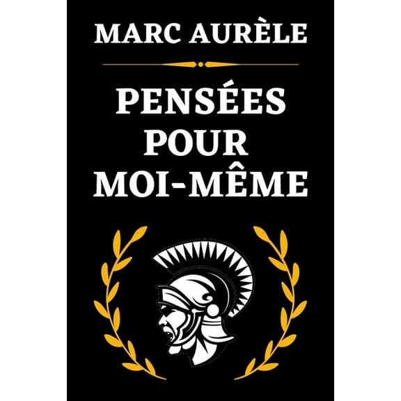 Pensées Pour Moi-Même: OEuvre Majeure de la Philosophie de l'Acceptation - Edition Originale Annotée (Paperback)