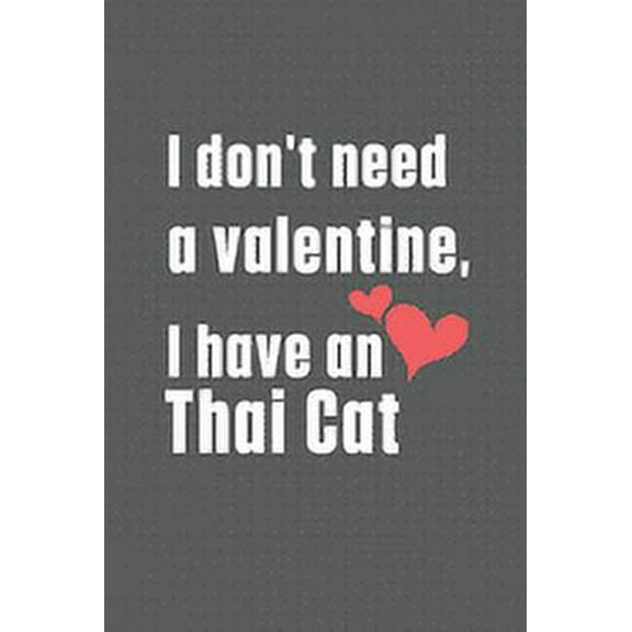 I don't need a valentine, I have a Thai Cat: For Thai Cat Fans (Paperback)