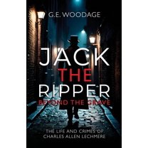 Jack the Ripper - Beyond the Grave: The Life and Crimes of Charles Allen Lechmere, (Paperback)