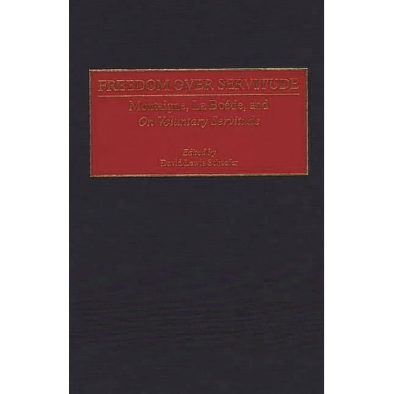 Contributions in Philosophy Freedom Over Servitude: Montaigne, La Boetie, and on Voluntary Servitude, (Hardcover)