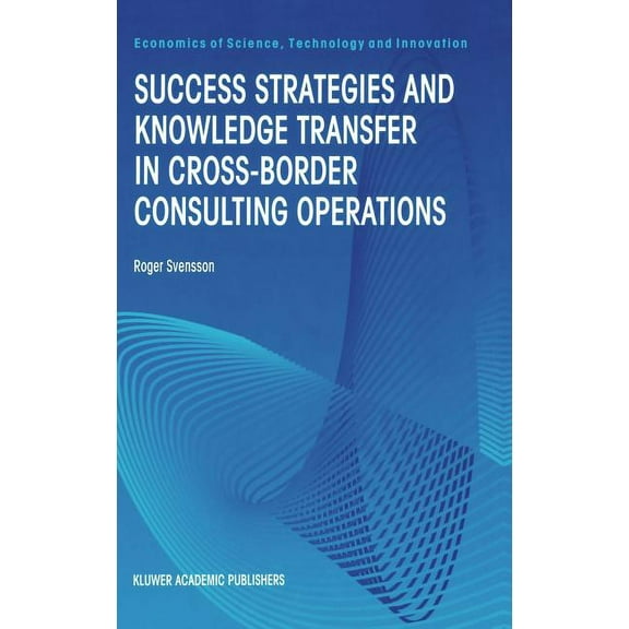 Economics of Science, Technology and Inn Success Strategies and Knowledge Transfer in Cross-Border Consulting Operations, Book 19, (Hardcover)