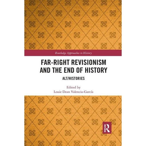 Routledge Approaches to History Far-Right Revisionism and the End of History: Alt/Histories, (Paperback)
