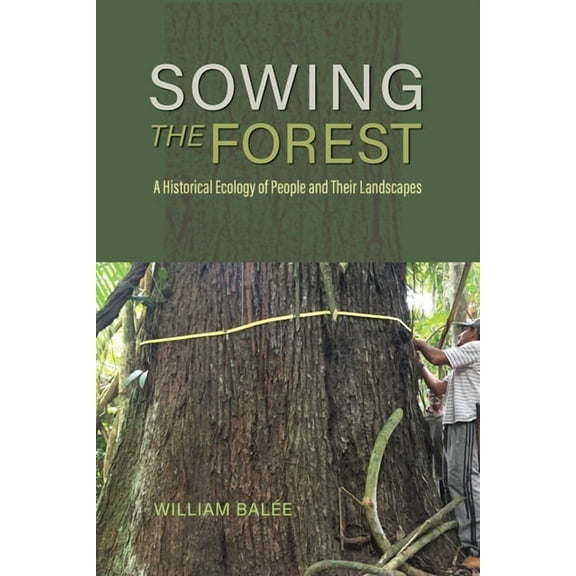 Sowing the Forest : A Historical Ecology of People and Their Landscapes (Hardcover)