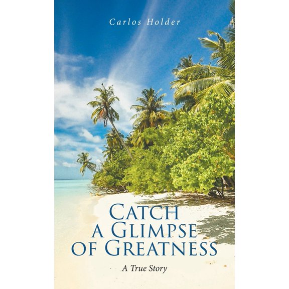 Catch a Glimpse of Greatness A True Story, (Paperback)