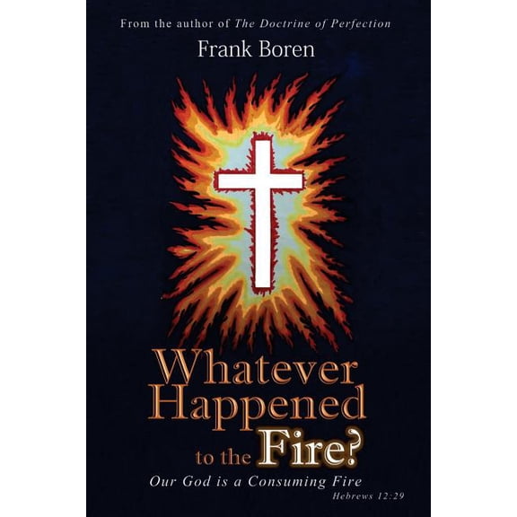 Whatever Happened to the Fire?: Our God is a Consuming Fire (Paperback)