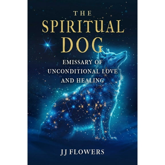 The Spiritual Dog: Emissary of Unconditional Love and Healing, (Paperback)