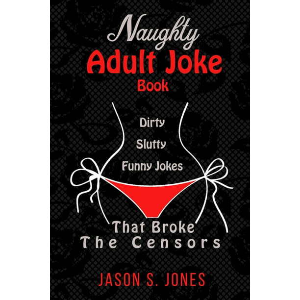 Naughty Adult Joke Book : Dirty, Slutty, Funny Jokes That Broke The Censors  (Paperback) 