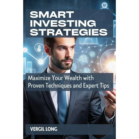 Smart Investing Strategies: Maximize Your Wealth with Proven Techniques and Expert Tips, (Paperback)