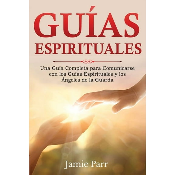 GuÃas Espirituales: Una GuÃa Completa para Comunicarse con los GuÃas Espirituales y los Ãngeles de la Guarda, (Paperback)