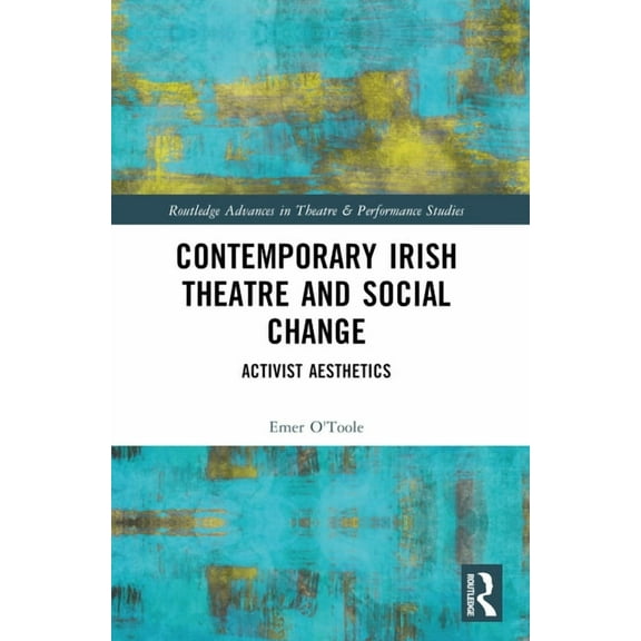 Routledge Advances in Theatre & Performa Contemporary Irish Theatre and Social Change: Activist Aesthetics, (Paperback)