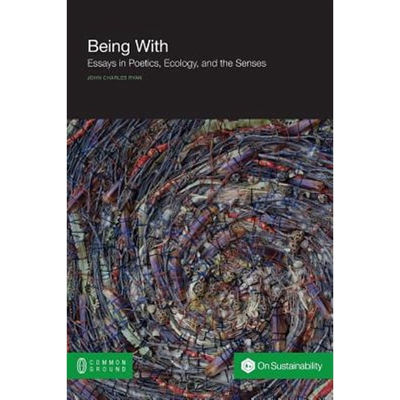 Being With: Essays In Poetics, Ecology, And The Senses