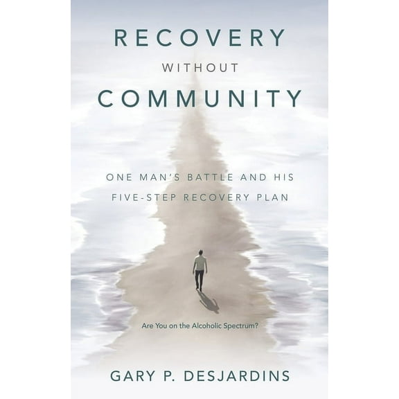 Recovery without Community: One Man's Battle and His Five-Step Recovery Plan, (Paperback)