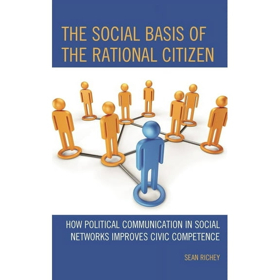 The Social Basis of the Rational Citizen: How Political Communication in Social Networks Improves Civic Competence, (Paperback)