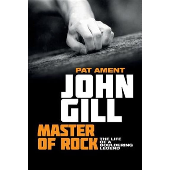 Pre-Owned John Gill: Master of Rock: The Life of a Bouldering Legend, (Paperback)