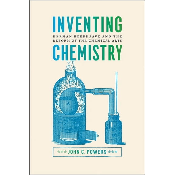 Synthesis Inventing Chemistry: Herman Boerhaave and the Reform of the Chemical Arts, (Hardcover)