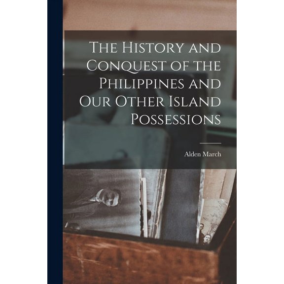 The History and Conquest of the Philippines and Our Other Island Possessions (Paperback)