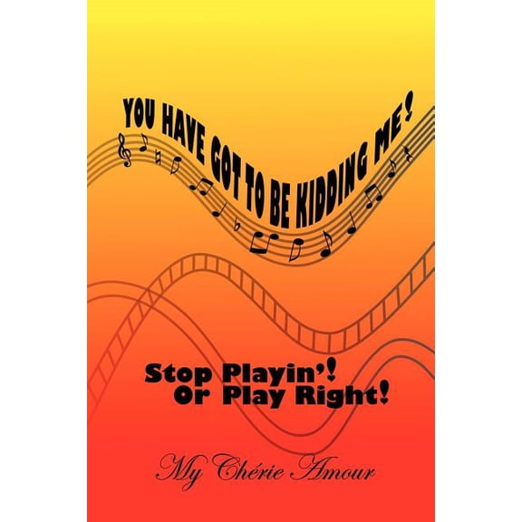 You Have Got to Be Kidding Me : Stop Playin' or Play Right