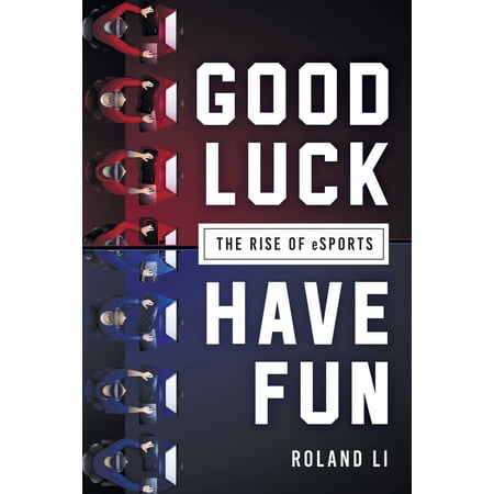 Good Luck Have Fun : The Rise of eSports