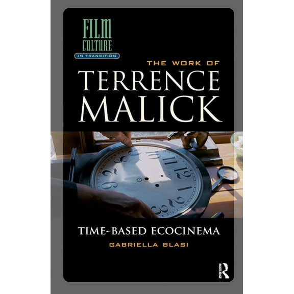 Film Culture in Transition The Work of Terrence Malick: Time-Based Ecocinema, (Hardcover)
