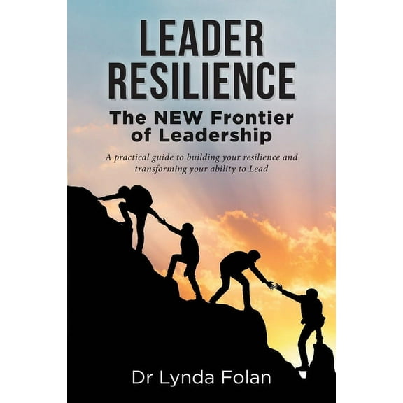 Leader Resilience: The NEW Frontier of Leadership (Paperback)