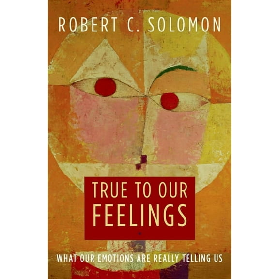 True to Our Feelings: What Our Emotions Are Really Telling Us, (Paperback)