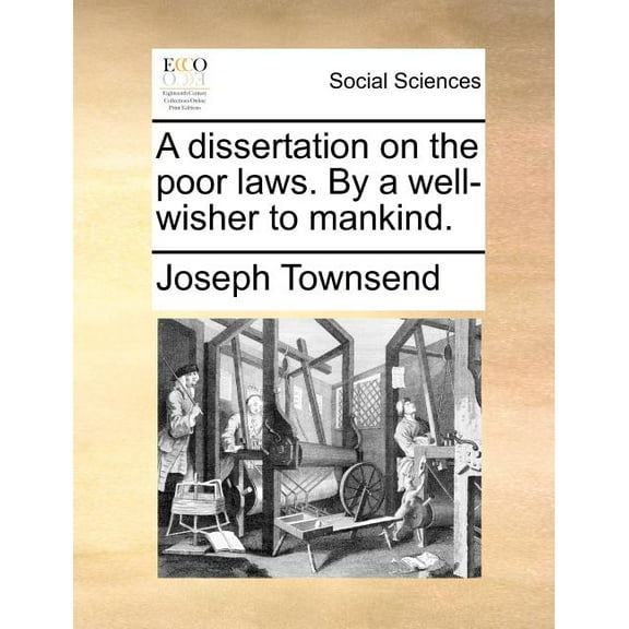 A Dissertation on the Poor Laws. by a Well-Wisher to Mankind.