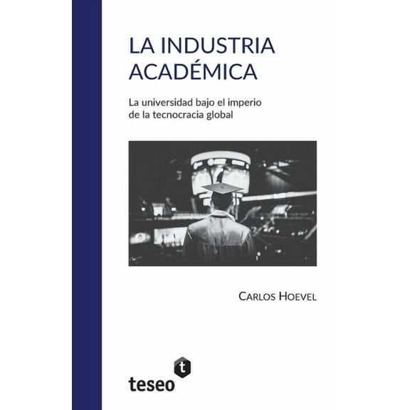 La industria acadÃ©mica: La universidad bajo el imperio de la tecnocracia global, (Paperback)
