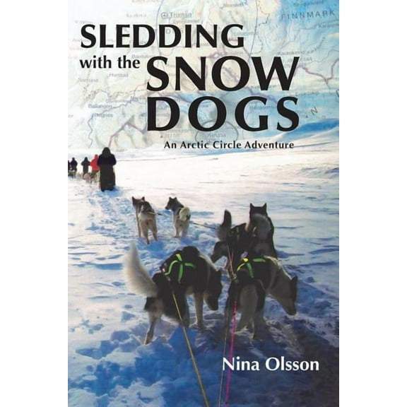 Sledding with the Snow Dogs: An Arctic Circle Adventure, (Paperback)