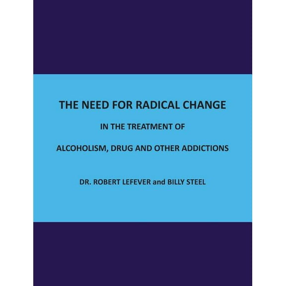 The Need for Radical Change in The treatment of Alcoholism, Drug and Other Addictions (Paperback)