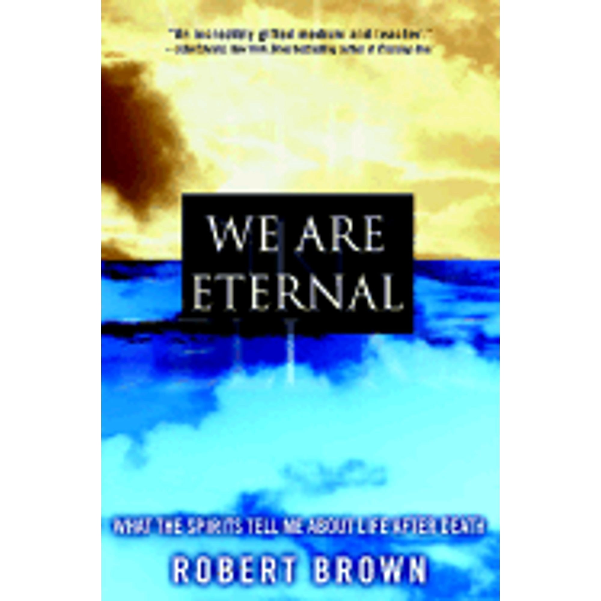 We Are Eternal : What the Spirits Tell Me about Life After Death (Hardcover)