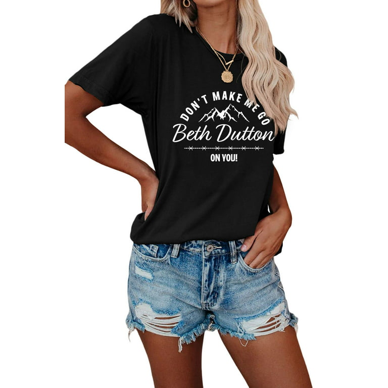 Don't Make Me Go Beth Dutton On You Yellowstone TV Shirts Apparel - Women's  Short Sleeve Graphic 100% Cotton T-Shirt