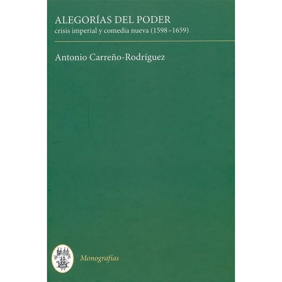MonografÃ­as a AlegorÃ­as del Poder: Crisis Imperial Y Comedia Nueva (1598-1659), Book 274, (Hardcover)