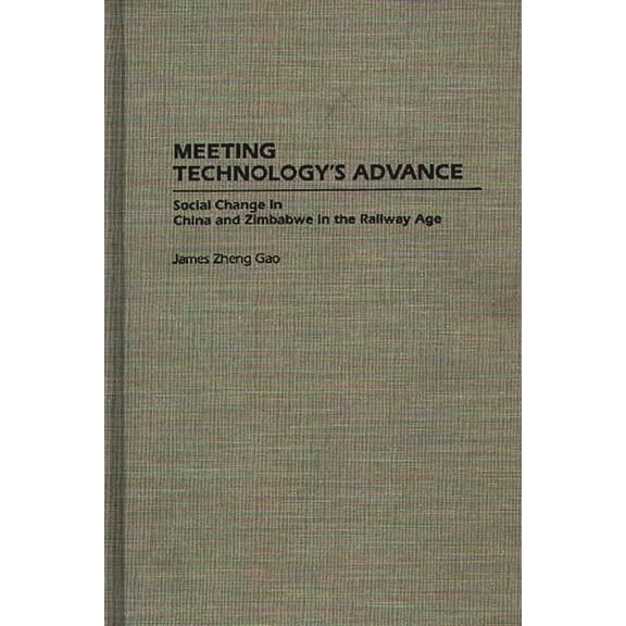 Contributions in Comparative Colonial St Meeting Technology's Advance: Social Change in China and Zimbabwe in the Railway Age, Book 34, (Hardcover)