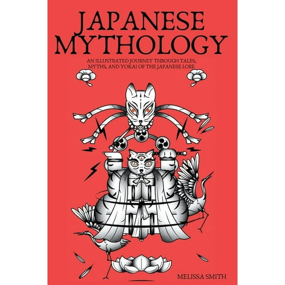 Japanese Mythology: An Illustrated Journey through Tales, Myths, and Yokai of the japanese Lore, (Paperback)