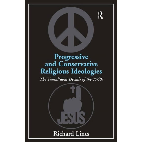 Progressive and Conservative Religious Ideologies: The Tumultuous Decade of the 1960s, (Hardcover)