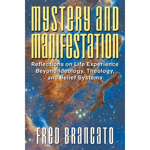 Mystery and Manifestation: Reflections on Life Experience Beyond Ideology, Theology, and Belief Systems, (Paperback)