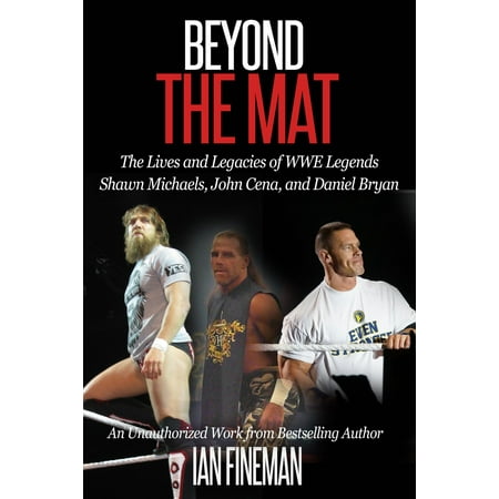 Beyond The Mat: The Lives and Legacies of WWE Legends Shawn Michaels, John Cena, and Daniel Bryan -