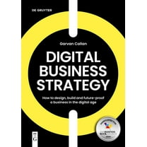 Digital Business Strategy: How to Design, Build, and Future-Proof a Business in the Digital Age, (Paperback)