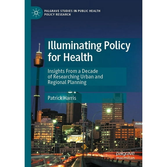 Palgrave Studies in Public Health Policy Illuminating Policy for Health: Insights from a Decade of Researching Urban and Regional Planning, (Paperback)