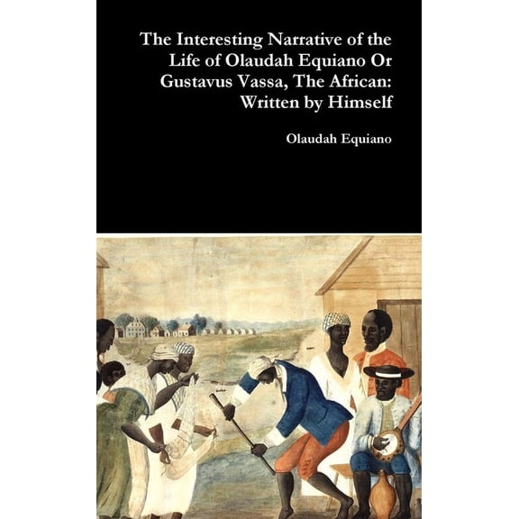 The Interesting Narrative of the Life of Olaudah Equiano Or Gustavus Vassa, The African: Written by Himself, (Hardcover)