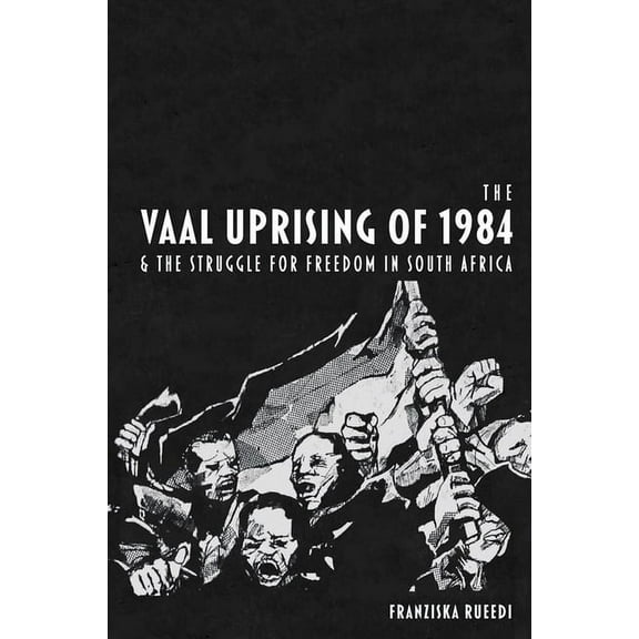 The Vaal Uprising of 1984 & the Struggle for Freedom in South Africa, (Paperback)
