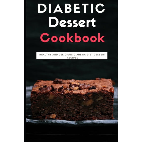 Diabetic Dessert Cookbook: Healthy and Delicious Diabetic Diet Dessert Recipes