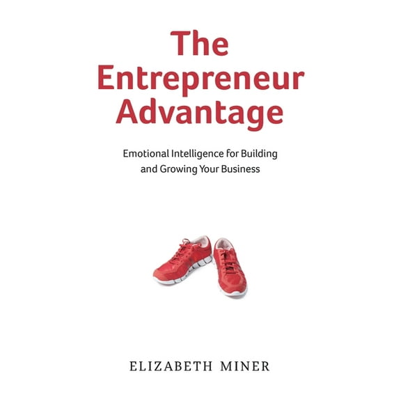 The Entrepreneur Advantage: Emotional Intelligence for Building and Growing Your Business, (Paperback)