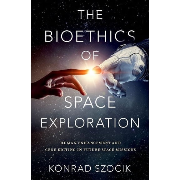 The Bioethics of Space Exploration, (Hardcover)