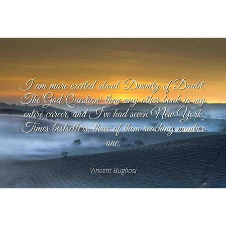 Vincent Bugliosi - Famous Quotes Laminated POSTER PRINT 24x20 - I am more excited about 'Divinity of Doubt: The God Question' than any other book in my entire career, and I've had seven New York