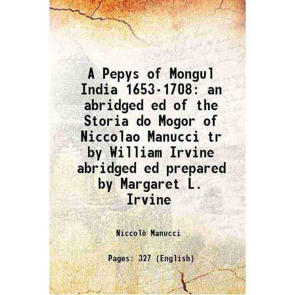 A Pepys of Mongul India 1653-1708 an Abrégé de la Storia do Mogor of Nicolao Manucci tr par William Irvine Abrégé Préparé par Margaret L. Irvine 1913 [Relié]