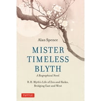 Mister Timeless Blyth: A Biographical Novel: R.H. Blyth's Life of Zen and Haiku, Bridging East and West, (Hardcover)