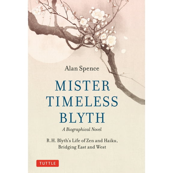 Mister Timeless Blyth: A Biographical Novel: R.H. Blyth's Life of Zen and Haiku, Bridging East and West, (Hardcover)