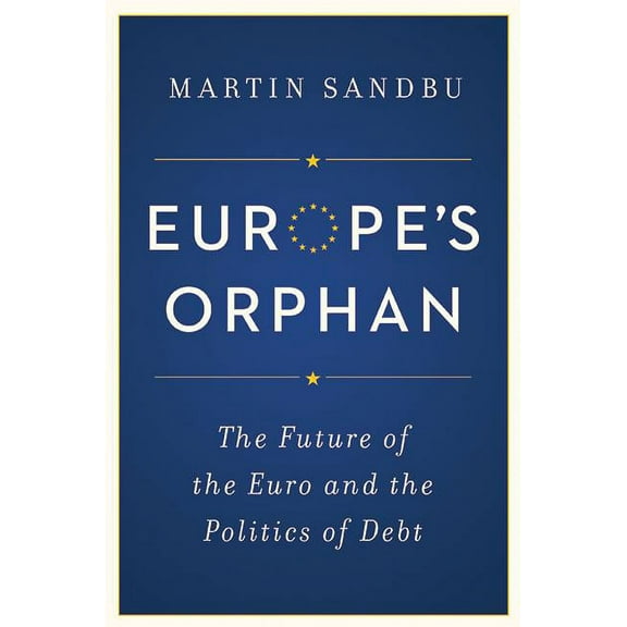 Europe's Orphan: The Future of the Euro and the Politics of Debt, (Hardcover)
